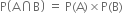 straight P open parentheses straight A intersection straight B close parentheses space equals space straight P left parenthesis straight A right parenthesis cross times straight P left parenthesis straight B right parenthesis