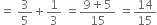 equals space 3 over 5 plus 1 third space equals fraction numerator 9 plus 5 over denominator 15 end fraction space equals 14 over 15