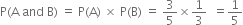 straight P left parenthesis straight A space and space straight B right parenthesis space equals space straight P left parenthesis straight A right parenthesis space cross times space straight P left parenthesis straight B right parenthesis space equals space 3 over 5 cross times 1 third space space equals 1 fifth