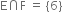 straight E intersection straight F space equals space open curly brackets 6 close curly brackets