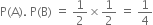 straight P left parenthesis straight A right parenthesis. space straight P left parenthesis straight B right parenthesis space equals space 1 half cross times 1 half space equals space 1 fourth