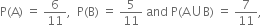 straight P left parenthesis straight A right parenthesis space equals space 6 over 11 comma space space straight P left parenthesis straight B right parenthesis space equals space 5 over 11 space and space straight P left parenthesis straight A union straight B right parenthesis space equals space 7 over 11 comma