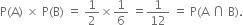 straight P left parenthesis straight A right parenthesis space cross times space straight P left parenthesis straight B right parenthesis space equals space 1 half cross times 1 over 6 space equals 1 over 12 space equals space straight P left parenthesis straight A space intersection space straight B right parenthesis.