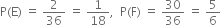 straight P left parenthesis straight E right parenthesis space equals space 2 over 36 space equals space 1 over 18 comma space space straight P left parenthesis straight F right parenthesis space equals space 30 over 36 space equals space 5 over 6