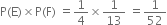 straight P left parenthesis straight E right parenthesis cross times straight P left parenthesis straight F right parenthesis space equals 1 fourth cross times 1 over 13 space equals 1 over 52