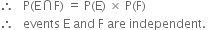 therefore space space space straight P left parenthesis straight E intersection straight F right parenthesis space equals space straight P left parenthesis straight E right parenthesis space cross times space straight P left parenthesis straight F right parenthesis
therefore space space space events space straight E space and space straight F space are space independent. space