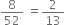 8 over 52 space equals 2 over 13