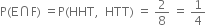 straight P left parenthesis straight E intersection straight F right parenthesis space equals straight P left parenthesis HHT comma space space HTT right parenthesis space equals space 2 over 8 space equals space 1 fourth