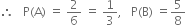 therefore space space space straight P left parenthesis straight A right parenthesis space equals space 2 over 6 space equals space 1 third comma space space space straight P left parenthesis straight B right parenthesis space equals 5 over 8