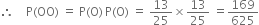 therefore space space space space straight P left parenthesis OO right parenthesis space equals space straight P left parenthesis straight O right parenthesis thin space straight P left parenthesis straight O right parenthesis space equals space 13 over 25 cross times 13 over 25 space equals 169 over 625