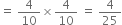 equals space 4 over 10 cross times 4 over 10 space equals space 4 over 25