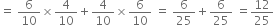 equals space 6 over 10 cross times 4 over 10 plus 4 over 10 cross times 6 over 10 space equals space 6 over 25 plus 6 over 25 space equals 12 over 25