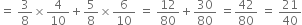 equals space 3 over 8 cross times 4 over 10 plus 5 over 8 cross times 6 over 10 space equals space 12 over 80 plus 30 over 80 space equals 42 over 80 space equals space 21 over 40