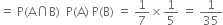 equals space straight P left parenthesis straight A intersection straight B right parenthesis space space straight P left parenthesis straight A right parenthesis space straight P left parenthesis straight B right parenthesis space equals space 1 over 7 cross times 1 fifth space equals space 1 over 35