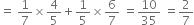 equals space 1 over 7 cross times 4 over 5 plus 1 fifth cross times 6 over 7 space equals 10 over 35 space equals 2 over 7