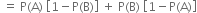 space equals space straight P left parenthesis straight A right parenthesis space open square brackets 1 minus straight P left parenthesis straight B right parenthesis close square brackets space plus space straight P left parenthesis straight B right parenthesis space open square brackets 1 minus straight P left parenthesis straight A right parenthesis close square brackets