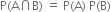 straight P left parenthesis straight A intersection straight B right parenthesis space equals space straight P left parenthesis straight A right parenthesis space straight P left parenthesis straight B right parenthesis