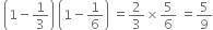 space open parentheses 1 minus 1 third close parentheses space open parentheses 1 minus 1 over 6 close parentheses space equals 2 over 3 cross times 5 over 6 space equals 5 over 9