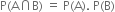 straight P left parenthesis straight A intersection straight B right parenthesis space equals space straight P left parenthesis straight A right parenthesis. space straight P left parenthesis straight B right parenthesis