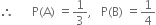 therefore space space space space space space straight P left parenthesis straight A right parenthesis space equals 1 third comma space space space straight P left parenthesis straight B right parenthesis space equals 1 fourth