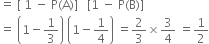 equals space left square bracket space 1 space minus space straight P left parenthesis straight A right parenthesis right square bracket space space space left square bracket 1 space minus space straight P left parenthesis straight B right parenthesis right square bracket
equals space open parentheses 1 minus 1 third close parentheses space open parentheses 1 minus 1 fourth close parentheses space equals 2 over 3 cross times 3 over 4 space equals 1 half