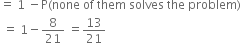 equals space 1 space minus straight P left parenthesis none space of space them space solves space the space problem right parenthesis
space equals space 1 minus 8 over 21 space equals 13 over 21