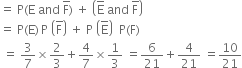 equals space straight P left parenthesis straight E space and space straight F with bar on top right parenthesis space plus space open parentheses straight E with bar on top space and space straight F with bar on top close parentheses
equals space straight P left parenthesis straight E right parenthesis thin space straight P space open parentheses straight F with bar on top close parentheses space plus space straight P space open parentheses straight E with bar on top close parentheses space space straight P left parenthesis straight F right parenthesis
space equals space 3 over 7 cross times 2 over 3 plus 4 over 7 cross times 1 third space equals 6 over 21 plus 4 over 21 space equals 10 over 21