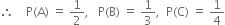 therefore space space space space straight P left parenthesis straight A right parenthesis space equals space 1 half comma space space space straight P left parenthesis straight B right parenthesis space equals space 1 third comma space space straight P left parenthesis straight C right parenthesis space equals space 1 fourth