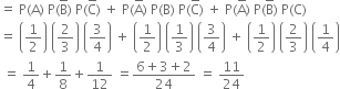 equals space straight P left parenthesis straight A right parenthesis space straight P left parenthesis straight B with bar on top right parenthesis space straight P left parenthesis straight C with bar on top right parenthesis space plus space straight P left parenthesis straight A with bar on top right parenthesis space straight P left parenthesis straight B right parenthesis space straight P left parenthesis straight C with bar on top right parenthesis space plus space straight P left parenthesis straight A with bar on top right parenthesis space straight P left parenthesis straight B with bar on top right parenthesis space straight P left parenthesis straight C right parenthesis
equals space open parentheses 1 half close parentheses space open parentheses 2 over 3 close parentheses space open parentheses 3 over 4 close parentheses space plus space open parentheses 1 half close parentheses space open parentheses 1 third close parentheses space open parentheses 3 over 4 close parentheses space plus space open parentheses 1 half close parentheses space open parentheses 2 over 3 close parentheses space open parentheses 1 fourth close parentheses
space equals space 1 fourth plus 1 over 8 plus 1 over 12 space equals fraction numerator 6 plus 3 plus 2 over denominator 24 end fraction space equals space 11 over 24