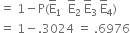 equals space 1 minus straight P left parenthesis straight E with bar on top subscript 1 space space straight E with bar on top subscript 2 space straight E with bar on top subscript 3 space straight E with bar on top subscript 4 right parenthesis
equals space 1 minus.3024 space equals space.6976