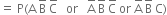 equals space straight P left parenthesis straight A space straight B with bar on top space straight C with bar on top space space space or space space space straight A with bar on top space straight B with bar on top space straight C with bar on top space or space straight A with bar on top space straight B with bar on top space straight C right parenthesis