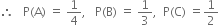 therefore space space space straight P left parenthesis straight A right parenthesis space equals space 1 fourth comma space space space straight P left parenthesis straight B right parenthesis space equals space 1 third comma space space straight P left parenthesis straight C right parenthesis space equals 1 half