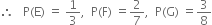 therefore space space space straight P left parenthesis straight E right parenthesis space equals space 1 third comma space space straight P left parenthesis straight F right parenthesis space equals 2 over 7 comma space space straight P left parenthesis straight G right parenthesis space equals 3 over 8