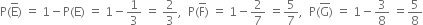 straight P left parenthesis straight E with bar on top right parenthesis space equals space 1 minus straight P left parenthesis straight E right parenthesis space equals space 1 minus 1 third space equals space 2 over 3 comma space space straight P left parenthesis straight F with bar on top right parenthesis space equals space 1 minus 2 over 7 space equals 5 over 7 comma space space straight P left parenthesis straight G with bar on top right parenthesis space equals space 1 minus 3 over 8 space equals 5 over 8