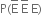 straight P left parenthesis straight E with bar on top space straight E with bar on top space straight E right parenthesis