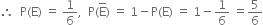 therefore space space straight P left parenthesis straight E right parenthesis space equals space 1 over 6 comma space space straight P left parenthesis straight E with bar on top right parenthesis space equals space 1 minus straight P left parenthesis straight E right parenthesis space equals space 1 minus 1 over 6 space equals 5 over 6