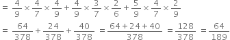 equals space 4 over 9 cross times 4 over 7 cross times 4 over 9 plus 4 over 9 cross times 3 over 7 cross times 2 over 6 plus 5 over 9 cross times 4 over 7 cross times 2 over 9
equals space 64 over 378 plus 24 over 378 plus 40 over 378 space equals fraction numerator 64 plus 24 plus 40 over denominator 378 end fraction space equals 128 over 378 space equals 64 over 189