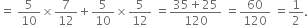 equals space 5 over 10 cross times 7 over 12 plus 5 over 10 cross times 5 over 12 space equals fraction numerator 35 plus 25 over denominator 120 end fraction space equals 60 over 120 space equals 1 half.