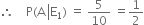 therefore space space space space straight P left parenthesis straight A space left enclose straight E subscript 1 end enclose right parenthesis space equals space 5 over 10 space equals 1 half