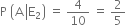 straight P space open parentheses straight A space left enclose straight E subscript 2 end enclose close parentheses space equals space 4 over 10 space equals space 2 over 5