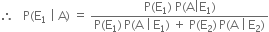 therefore space space space straight P left parenthesis straight E subscript 1 space vertical line space straight A right parenthesis space equals space fraction numerator straight P left parenthesis straight E subscript 1 right parenthesis space straight P left parenthesis straight A vertical line straight E subscript 1 right parenthesis over denominator straight P left parenthesis straight E subscript 1 right parenthesis thin space straight P left parenthesis straight A space vertical line thin space straight E subscript 1 right parenthesis space plus space straight P left parenthesis straight E subscript 2 right parenthesis thin space straight P left parenthesis straight A space vertical line thin space straight E subscript 2 right parenthesis end fraction