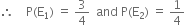 therefore space space space space straight P left parenthesis straight E subscript 1 right parenthesis space equals space 3 over 4 space space and space straight P left parenthesis straight E subscript 2 right parenthesis space equals space 1 fourth