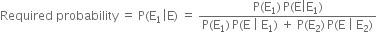 Required space probability space equals space straight P left parenthesis straight E subscript 1 vertical line straight E right parenthesis space equals space fraction numerator straight P left parenthesis straight E subscript 1 right parenthesis thin space straight P left parenthesis straight E vertical line straight E subscript 1 right parenthesis over denominator straight P left parenthesis straight E subscript 1 right parenthesis thin space straight P left parenthesis straight E space vertical line space straight E subscript 1 right parenthesis space plus space straight P left parenthesis straight E subscript 2 right parenthesis thin space straight P left parenthesis straight E space vertical line space straight E subscript 2 right parenthesis end fraction