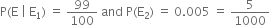 straight P left parenthesis straight E space vertical line space straight E subscript 1 right parenthesis space equals space 99 over 100 space and space straight P left parenthesis straight E subscript 2 right parenthesis space equals space 0.005 space equals space 5 over 1000