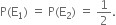 straight P left parenthesis straight E subscript 1 right parenthesis space equals space straight P left parenthesis straight E subscript 2 right parenthesis space equals space 1 half.