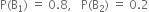 straight P left parenthesis straight B subscript 1 right parenthesis space equals space 0.8 comma space space space straight P left parenthesis straight B subscript 2 right parenthesis space equals space 0.2