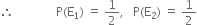 therefore space space space space space space space space space space space space space space straight P left parenthesis straight E subscript 1 right parenthesis space equals space 1 half comma space space space straight P left parenthesis straight E subscript 2 right parenthesis space equals space 1 half