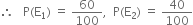 therefore space space space straight P left parenthesis straight E subscript 1 right parenthesis space equals space 60 over 100 comma space space straight P left parenthesis straight E subscript 2 right parenthesis space equals space 40 over 100