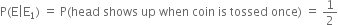 straight P left parenthesis straight E vertical line straight E subscript 1 right parenthesis space equals space straight P left parenthesis head space shows space up space when space coin space is space tossed space once right parenthesis space equals space 1 half
