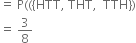 equals space straight P left parenthesis left parenthesis left curly bracket HTT comma space THT comma space space TTH right curly bracket right parenthesis
equals space 3 over 8